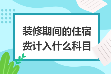 裝修期間的住宿費計入什么科目