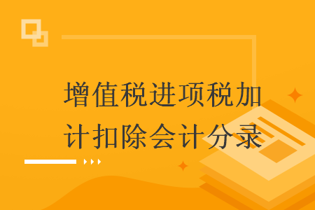 增值稅進(jìn)項稅加計扣除會計分錄