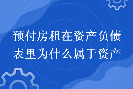預(yù)付房租在資產(chǎn)負(fù)債表里為什么屬于資產(chǎn)