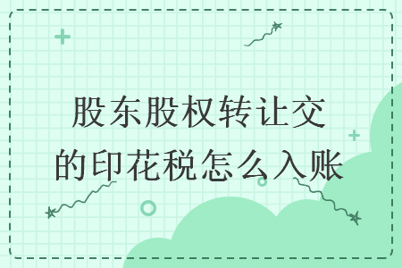 股東股權轉讓交的印花稅怎么入賬