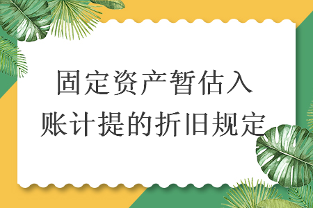 固定資產(chǎn)暫估入賬計(jì)提的折舊規(guī)定
