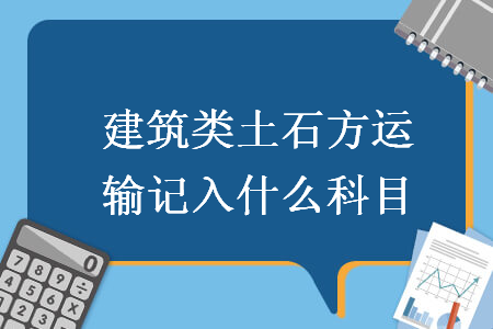 建筑類土石方運輸記入什么科目