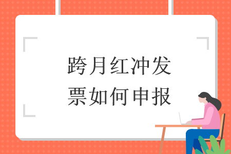 跨月紅沖發(fā)票如何申報