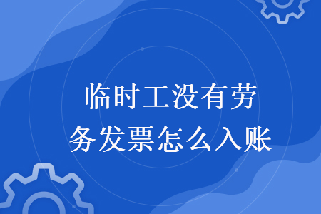 臨時(shí)工沒有勞務(wù)發(fā)票怎么入賬