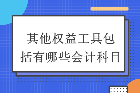 其他權(quán)益工具包括有哪些會計科目