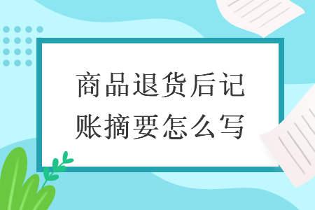 商品退貨后記賬摘要怎么寫