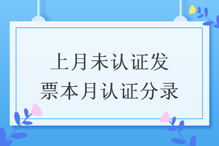 上月未認證發(fā)票本月認證分錄