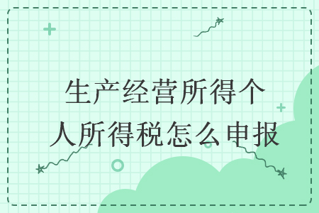 生產(chǎn)經(jīng)營(yíng)所得個(gè)人所得稅怎么申報(bào)