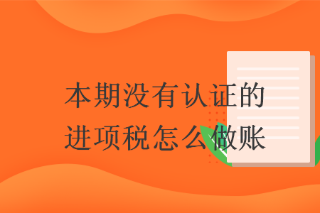 本期沒有認證的進項稅怎么做賬