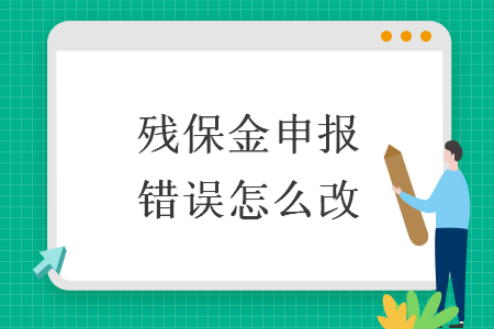 殘保金申報(bào)錯(cuò)誤怎么改