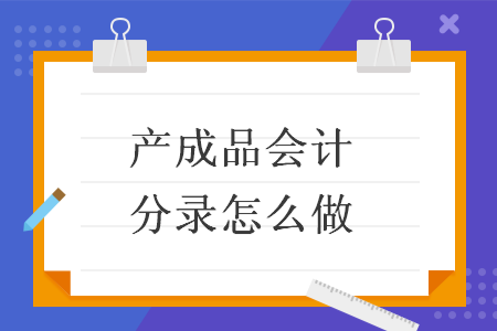 產(chǎn)成品會計分錄怎么做