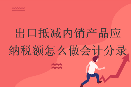 出口抵減內(nèi)銷產(chǎn)品應(yīng)納稅額怎么做會計分錄