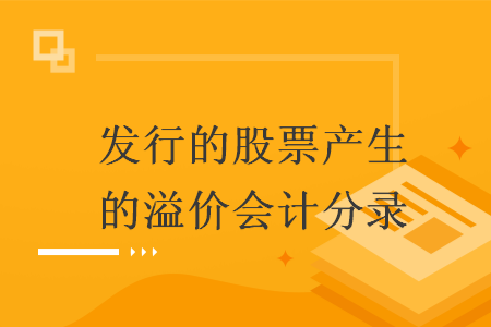 發(fā)行的股票產(chǎn)生的溢價(jià)會(huì)計(jì)分錄