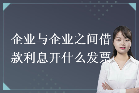 企業(yè)與企業(yè)之間借款利息開(kāi)什么發(fā)票