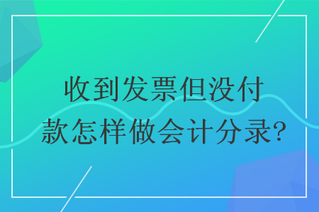 收到發(fā)票但沒(méi)付款怎樣做會(huì)計(jì)分錄?