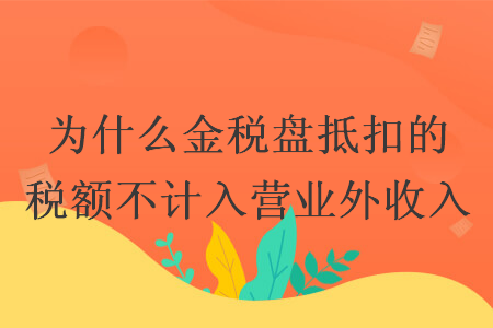 為什么金稅盤抵扣的稅額不計入營業(yè)外收入