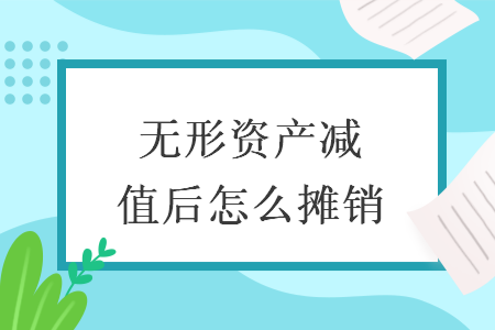 無形資產(chǎn)減值后怎么攤銷