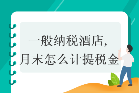 一般納稅酒店,月末怎么計提稅金