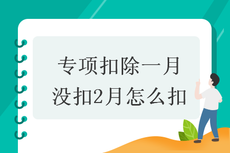 專項(xiàng)扣除一月沒(méi)扣2月怎么扣