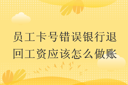 員工卡號錯誤銀行退回工資應(yīng)該怎么做賬