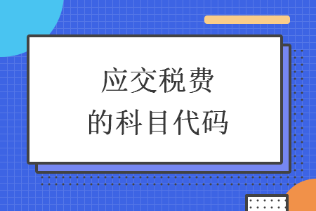應(yīng)交稅費(fèi)的科目代碼