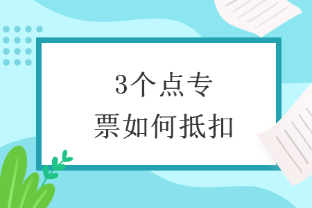 3個點專票如何抵扣