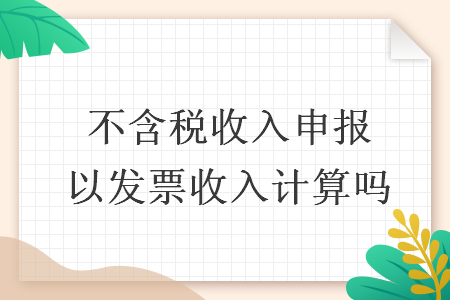 不含稅收入申報(bào)以發(fā)票收入計(jì)算嗎
