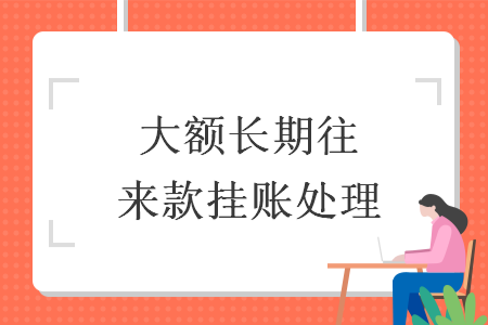 大額長期往來款掛賬處理