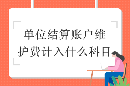 單位結(jié)算賬戶維護(hù)費(fèi)計(jì)入什么科目