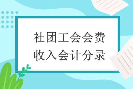 社團(tuán)工會(huì)會(huì)費(fèi)收入會(huì)計(jì)分錄