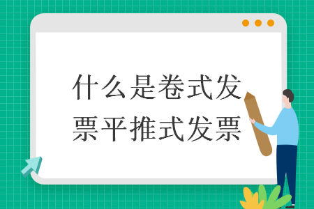 什么是卷式發(fā)票平推式發(fā)票