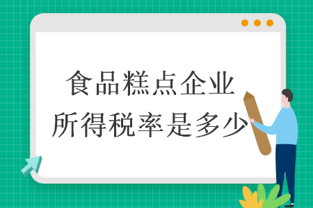 食品糕點(diǎn)企業(yè)所得稅率是多少