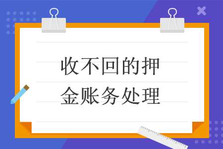 收不回的押金賬務(wù)處理