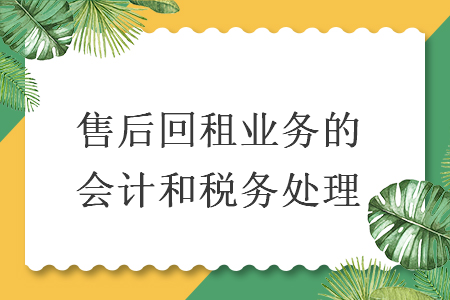 售后回租業(yè)務(wù)的會計和稅務(wù)處理