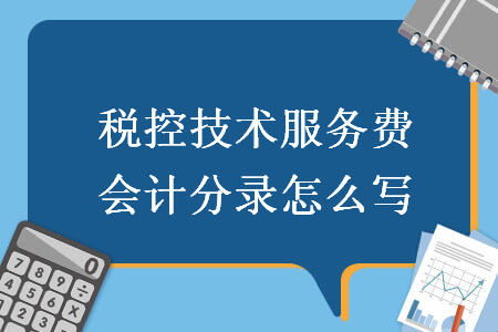 稅控技術服務費會計分錄怎么寫