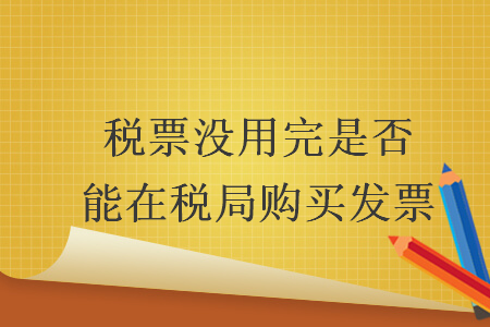 稅票沒用完是否能在稅局購(gòu)買發(fā)票