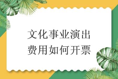 文化事業(yè)演出費(fèi)用如何開票