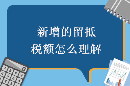 新增的留抵稅額怎么理解