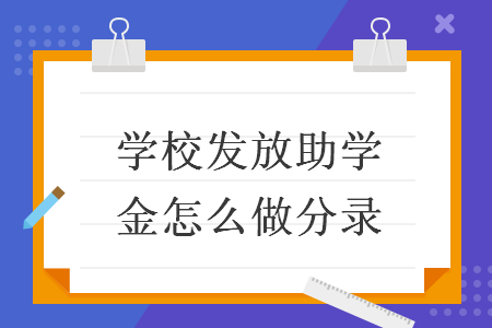 學(xué)校發(fā)放助學(xué)金怎么做分錄