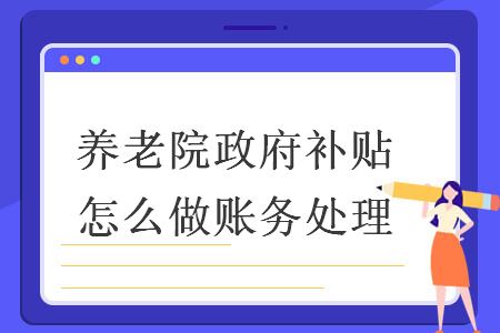 養(yǎng)老院政府補貼怎么做賬務處理
