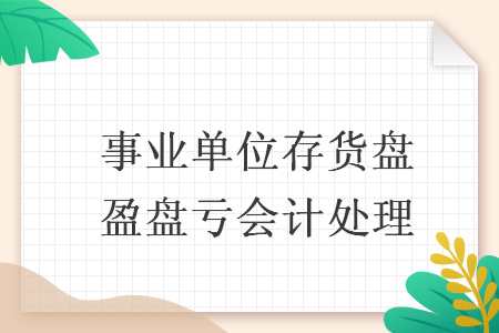 事業(yè)單位存貨盤盈盤虧會(huì)計(jì)處理