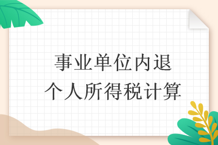 事業(yè)單位內(nèi)退個(gè)人所得稅計(jì)算