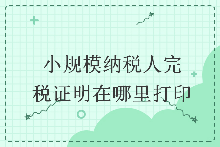 小規(guī)模納稅人完稅證明在哪里打印