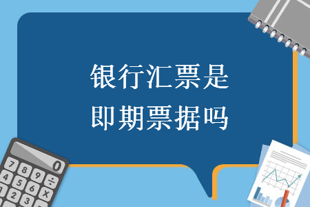 銀行匯票是即期票據(jù)嗎