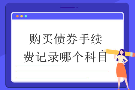 購買債券手續(xù)費(fèi)記錄哪個(gè)科目