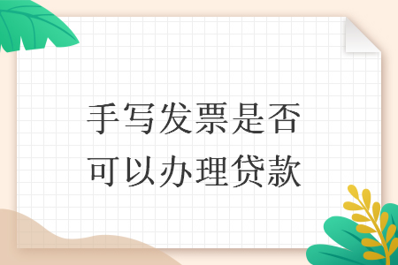 手寫(xiě)發(fā)票是否可以辦理貸款
