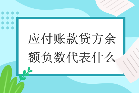 應(yīng)付賬款貸方余額負(fù)數(shù)代表什么