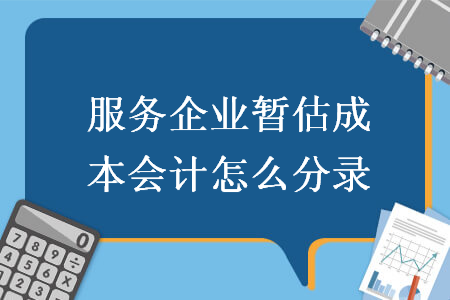 服務(wù)企業(yè)暫估成本會(huì)計(jì)怎么分錄