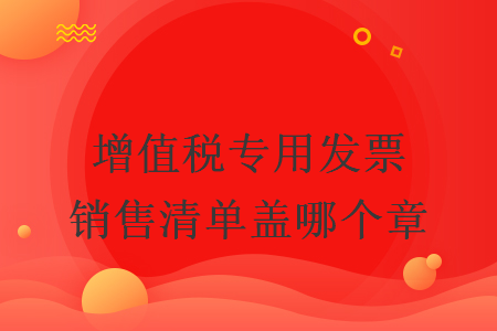 增值稅專用發(fā)票銷售清單蓋哪個(gè)章