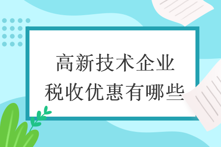 1 高新技術(shù)企業(yè)稅收優(yōu)惠有哪些